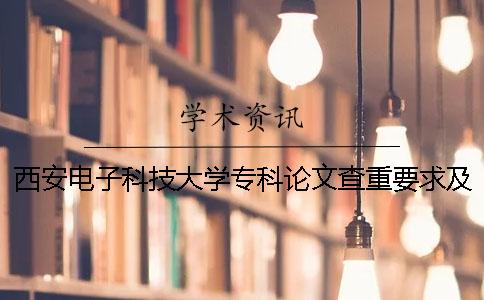 西安电子科技大学专科论文查重要求及重复率 西安电子科技大学专科论文查重要求及重复率